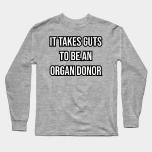 It takes guts to be an organ donor. Long Sleeve T-Shirt